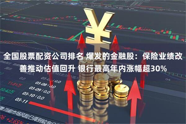 全国股票配资公司排名 爆发的金融股：保险业绩改善推动估值回升 银行最高年内涨幅超30%